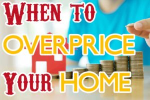 When to Overprice Your Home