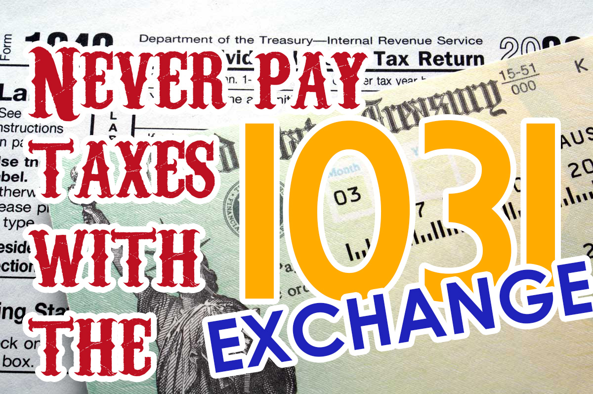 Never Pay Taxes with the 1031 Exchange