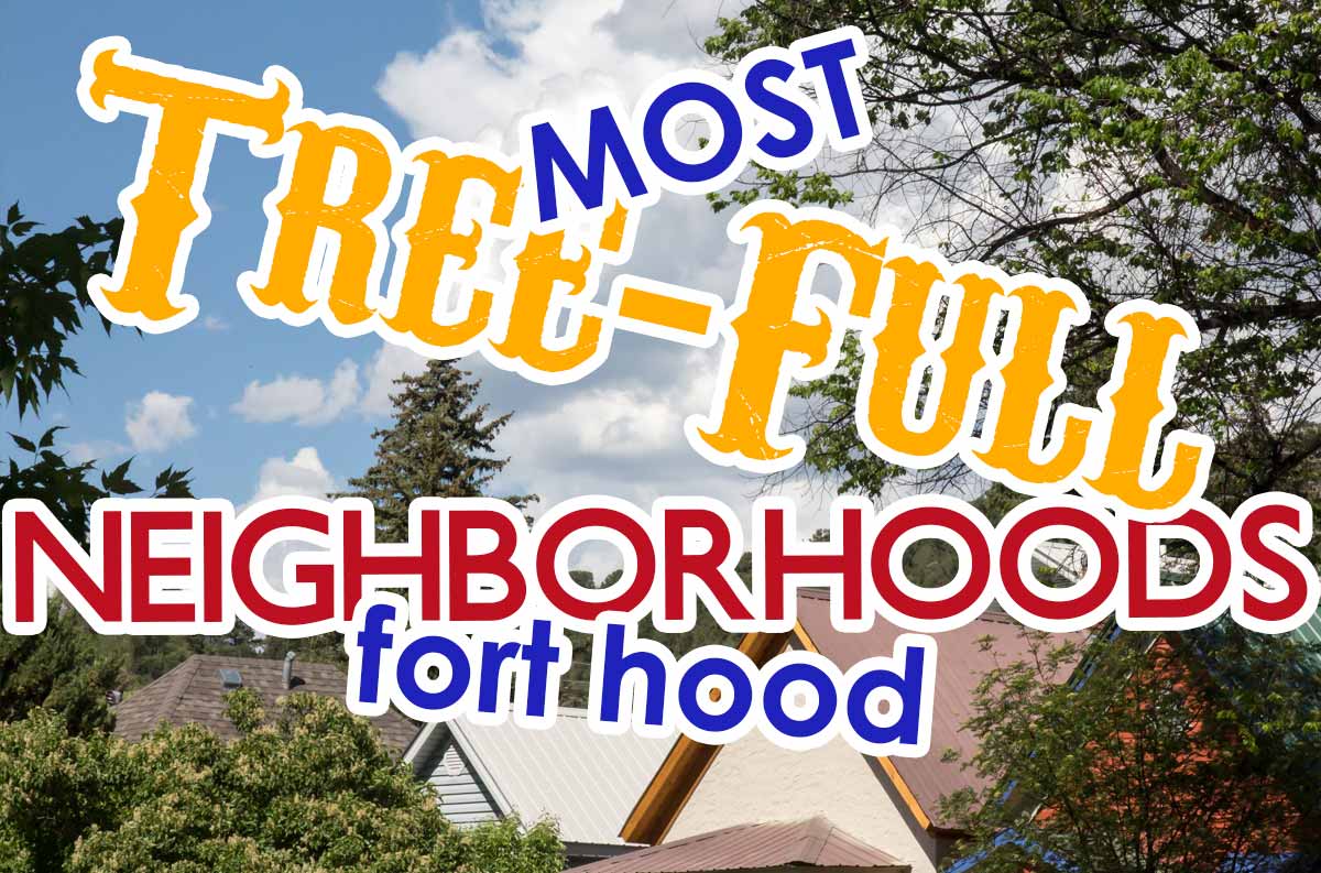 Most Treeful Neighborhoods near Fort Hood