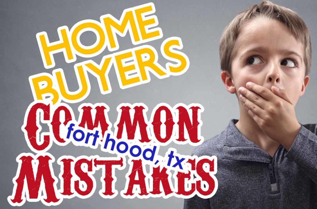 Common Home Buyer Mistakes Fort Hood TX
