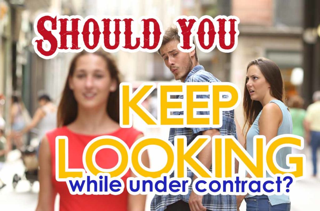 Should you keep looking at homes while under contract