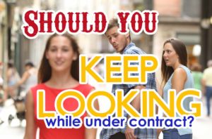 Should You Keep Looking at Homes Once Under Contract?