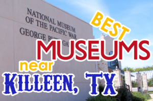 8 Must-See Museums Near Killeen and Fort Hood, TX